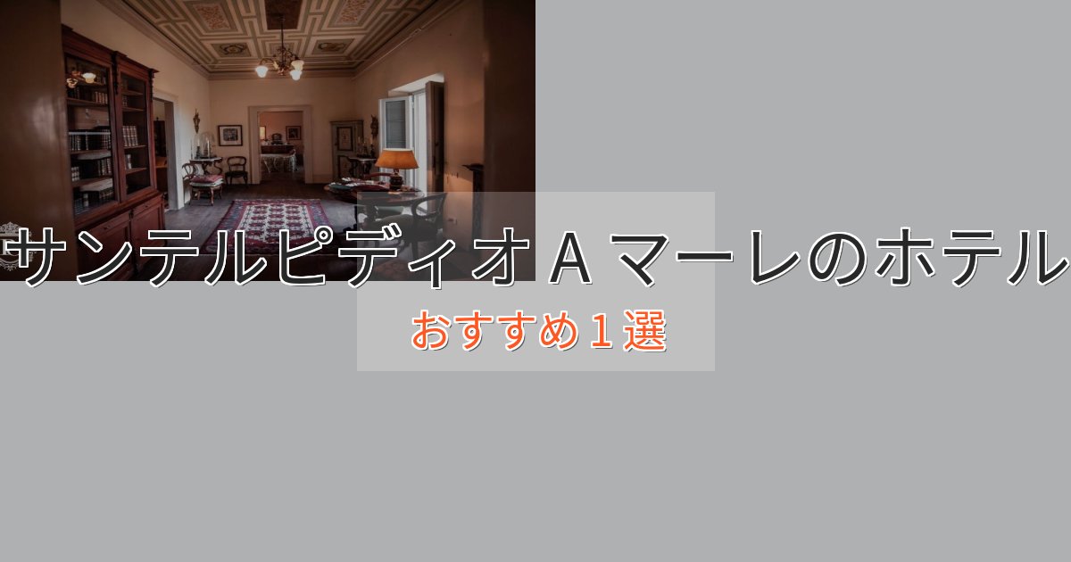 大人のためのサンテルピディオ A マーレのスタイリッシュホテル1選【モダン空間】