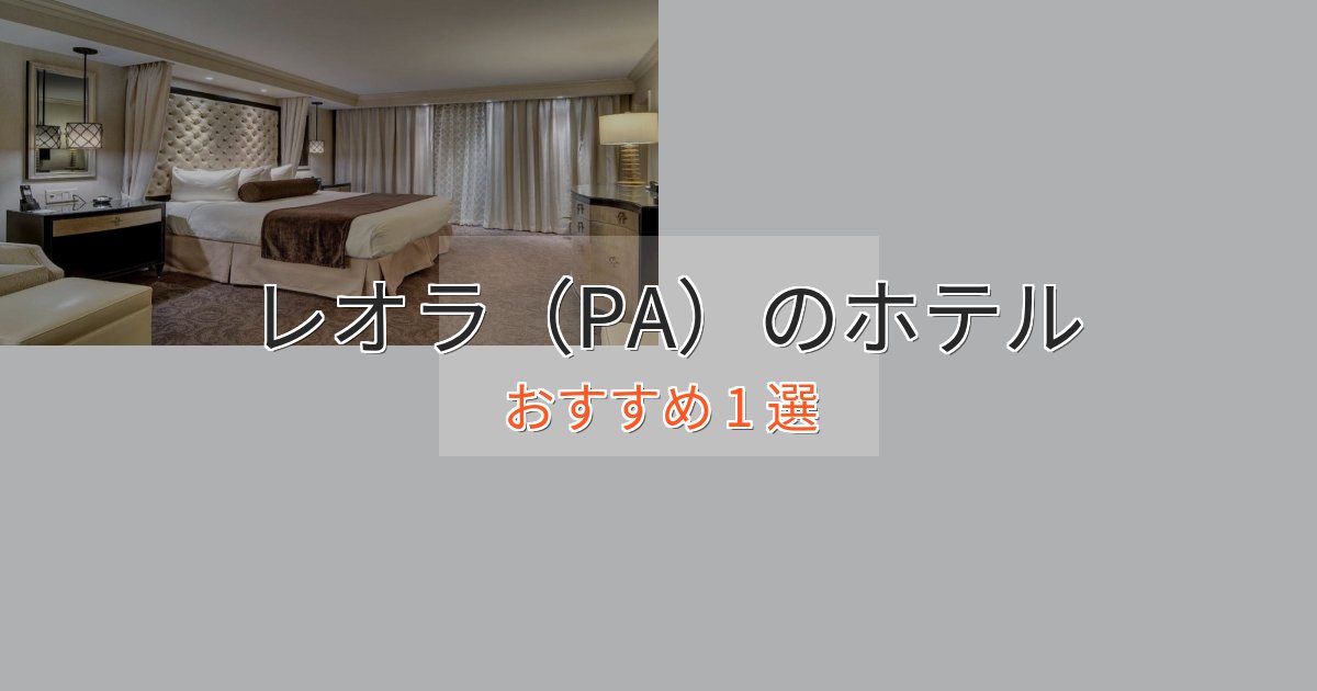 カップルにおすすめレオラ（PA）の上質ホテル1選【おもてなし重視】
