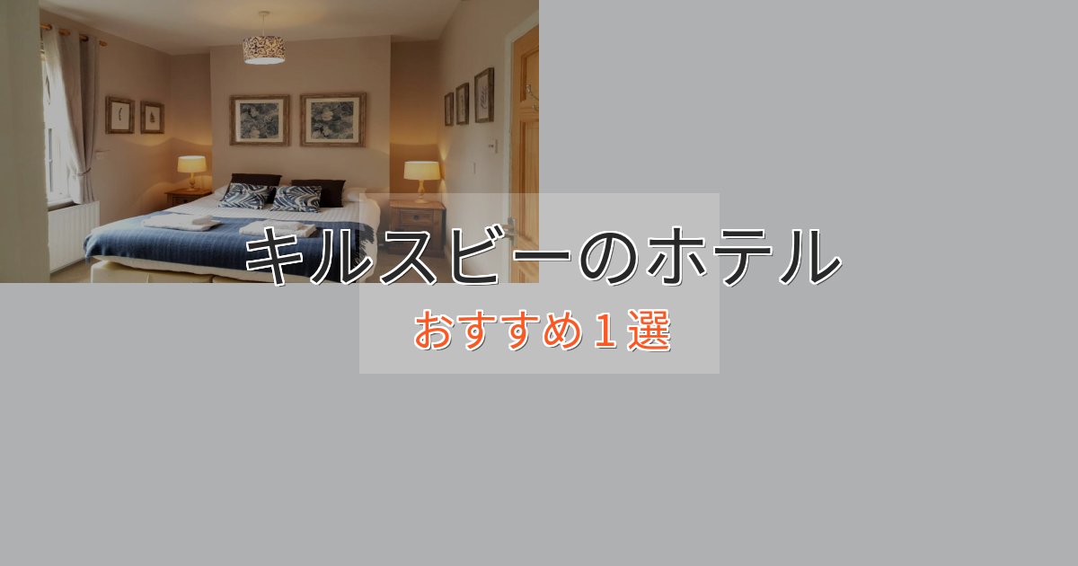 特別な滞在キルスビーホテル完全ガイド1選【2025年版】